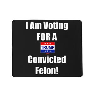 I Am Voting For A Convicted Felon Trump 2024 Mousepad