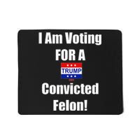 I Am Voting For A Convicted Felon Trump 2024 Mousepad