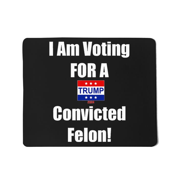 I Am Voting For A Convicted Felon Trump 2024 Mousepad