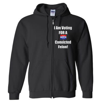 I Am Voting For A Convicted Felon Trump 2024 Full Zip Hoodie