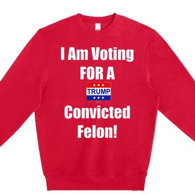 I Am Voting For A Convicted Felon Trump 2024 Premium Crewneck Sweatshirt