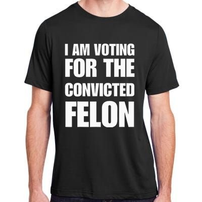 I Am Voting For The Convicted Felon Adult ChromaSoft Performance T-Shirt