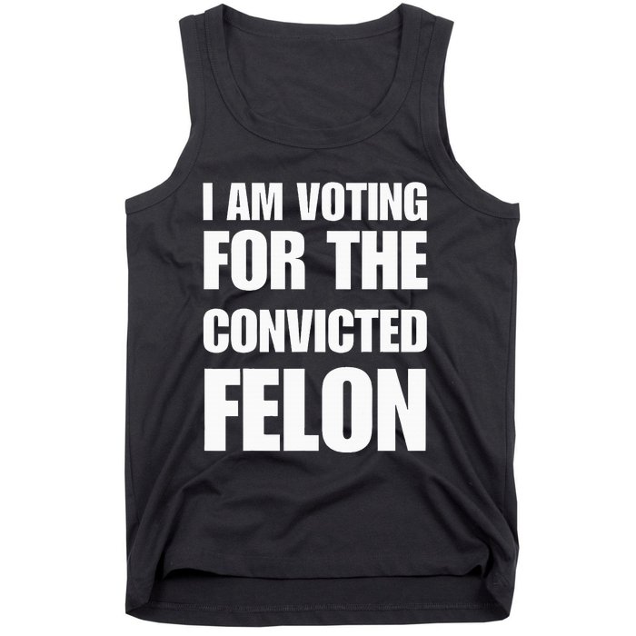 I Am Voting For The Convicted Felon Tank Top