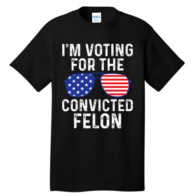 I Am Voting For A Convicted Felon Trump 2024 Sunglasses Design Tall T-Shirt