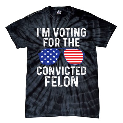 I Am Voting For A Convicted Felon Trump 2024 Sunglasses Design Tie-Dye T-Shirt