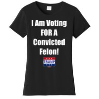 I Am Voting For A Convicted Felon Trump 2024 Women's T-Shirt