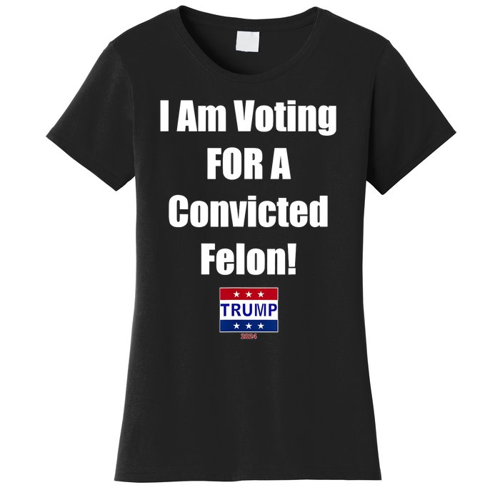 I Am Voting For A Convicted Felon Trump 2024 Women's T-Shirt