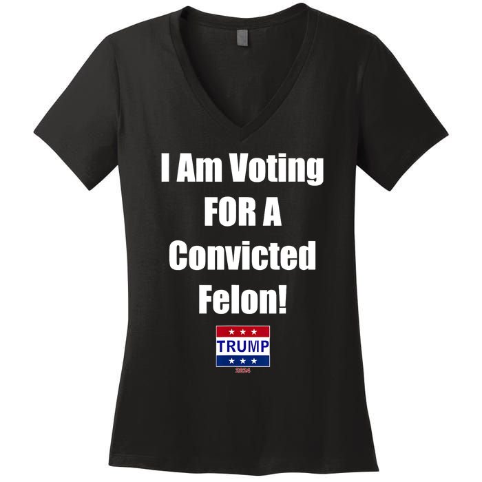 I Am Voting For A Convicted Felon Trump 2024 Women's V-Neck T-Shirt