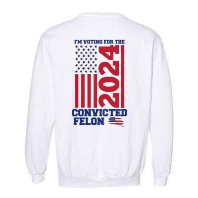 I Am Voting For The Convicted Felon Trump 2024 Usa Flag Front And Back Garment-Dyed Sweatshirt