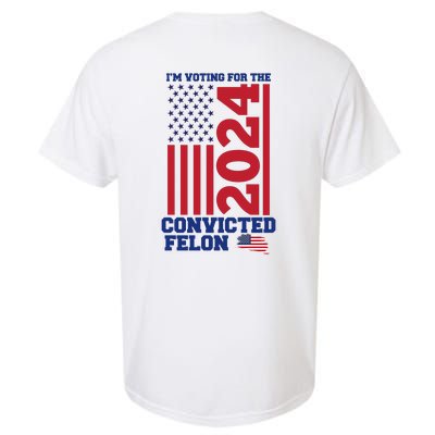 I Am Voting For The Convicted Felon Trump 2024 Usa Flag Front And Back Garment-Dyed Heavyweight T-Shirt