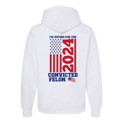 I Am Voting For The Convicted Felon Trump 2024 Usa Flag Front And Back Premium Hoodie