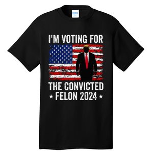 I Am Voting Convicted Felon 2024 Tall T-Shirt