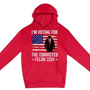 I Am Voting Convicted Felon 2024 Premium Pullover Hoodie