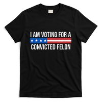 I Am Voting For A Convicted Felon T-Shirt