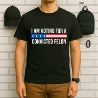 I Am Voting For A Convicted Felon T-Shirt
