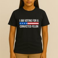 I Am Voting For A Convicted Felon T-Shirt