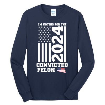 I Am Voting For The Convicted Felon Donald Trump 2024 Usa Flag Tall Long Sleeve T-Shirt