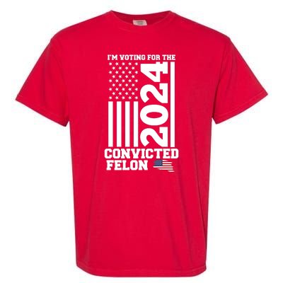 I Am Voting For The Convicted Felon Donald Trump 2024 Usa Flag Garment-Dyed Heavyweight T-Shirt