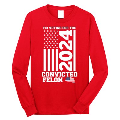 I Am Voting For The Convicted Felon Donald Trump 2024 Usa Flag Long Sleeve Shirt