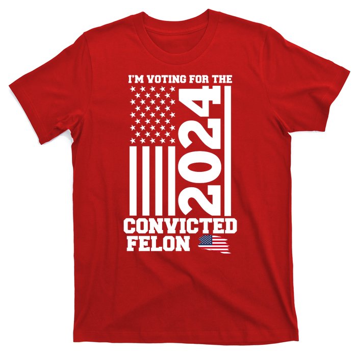 I Am Voting For The Convicted Felon Donald Trump 2024 Usa Flag T-Shirt