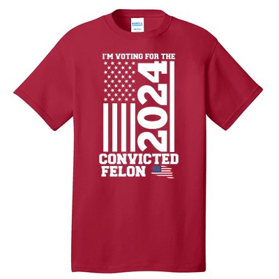 I Am Voting For The Convicted Felon Donald Trump 2024 Usa Flag Tall T-Shirt