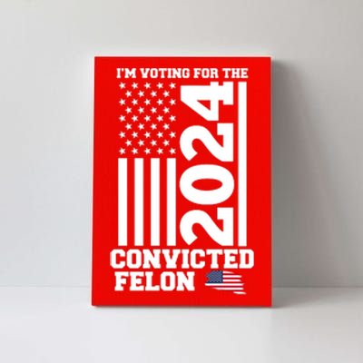 I Am Voting For The Convicted Felon Donald Trump 2024 Usa Flag Canvas