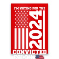 I Am Voting For The Convicted Felon Donald Trump 2024 Usa Flag Poster