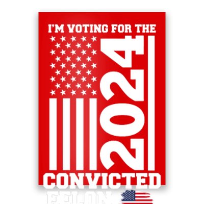 I Am Voting For The Convicted Felon Donald Trump 2024 Usa Flag Poster