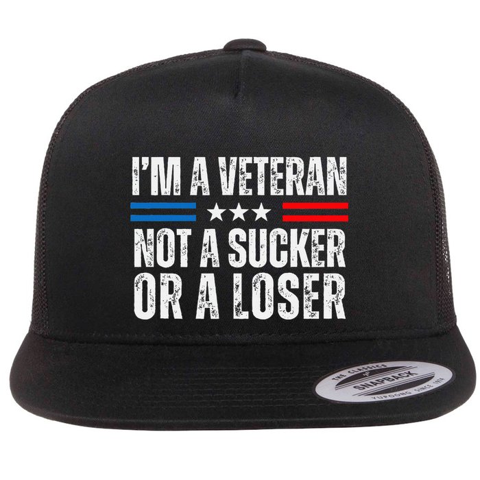 IM A Veteran Not A Sucker Or A Loser Flat Bill Trucker Hat