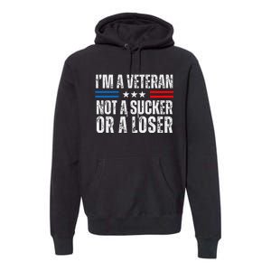 IM A Veteran Not A Sucker Or A Loser Premium Hoodie