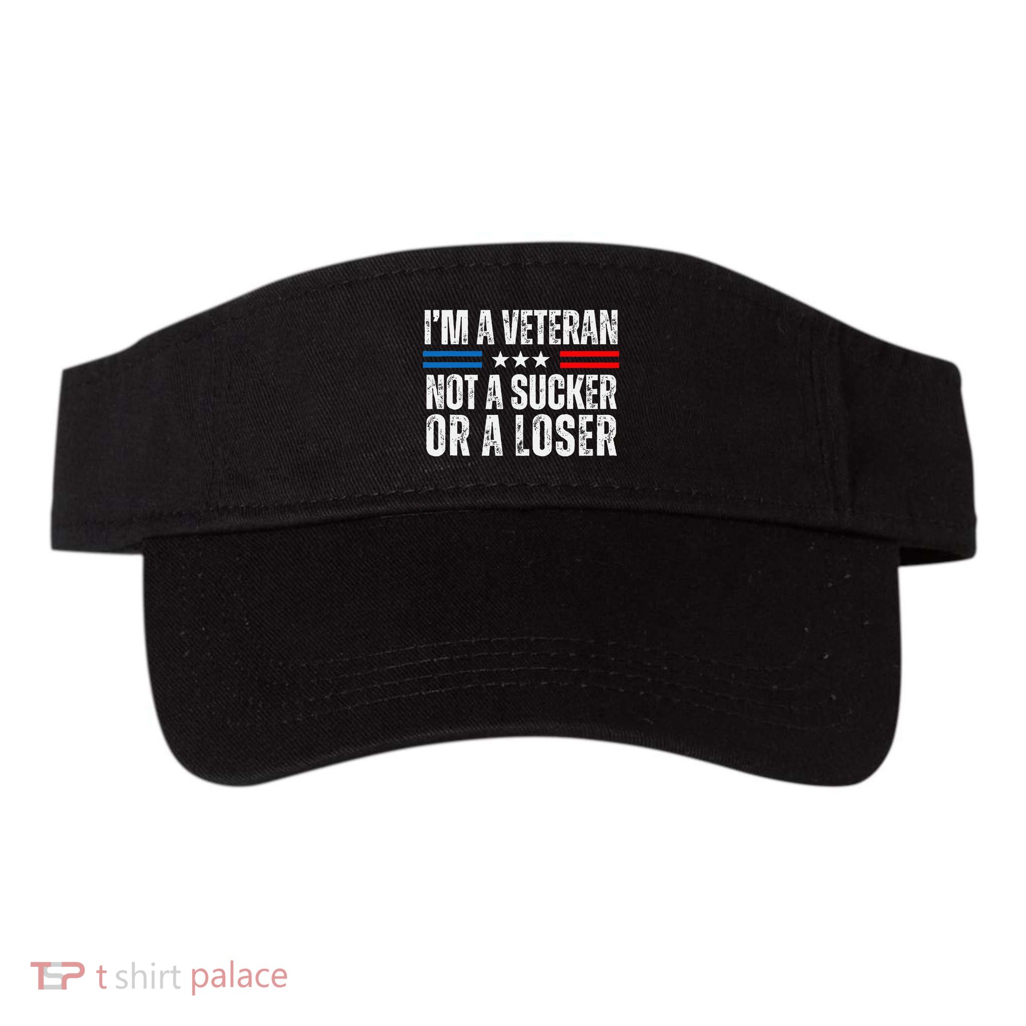 IM A Veteran Not A Sucker Or A Loser Visor