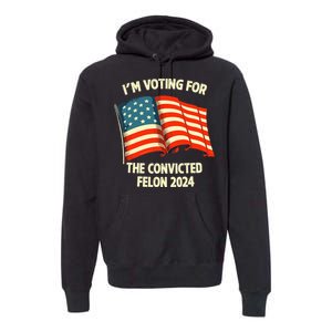 I Am Voting Convicted Felon 2024 Premium Hoodie