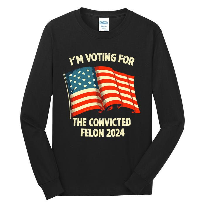 I Am Voting Convicted Felon 2024 Tall Long Sleeve T-Shirt