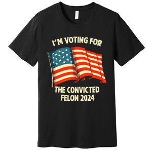 I Am Voting Convicted Felon 2024 Premium T-Shirt