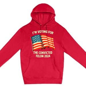 I Am Voting Convicted Felon 2024 Premium Pullover Hoodie