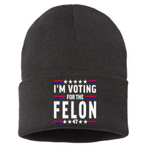 I Am Voting For The Felon Trump For President 2024 Trump Nat Sustainable Knit Beanie