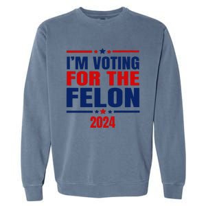 I Am Voting For The Felon Felon For President Garment-Dyed Sweatshirt