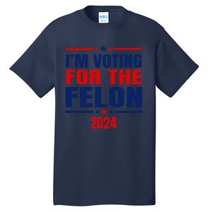 I Am Voting For The Felon Felon For President Tall T-Shirt