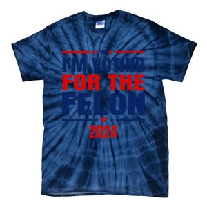 I Am Voting For The Felon Felon For President Tie-Dye T-Shirt