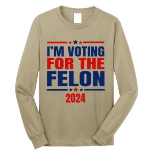 I Am Voting For The Felon Felon For President Long Sleeve Shirt