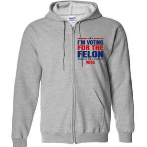 I Am Voting For The Felon Felon For President Full Zip Hoodie