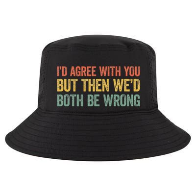 ID Agree With You But Then WeD Both Be Wrong Cool Comfort Performance Bucket Hat