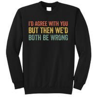 ID Agree With You But Then WeD Both Be Wrong Sweatshirt