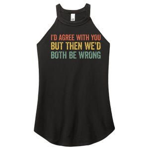 ID Agree With You But Then WeD Both Be Wrong Women's Perfect Tri Rocker Tank