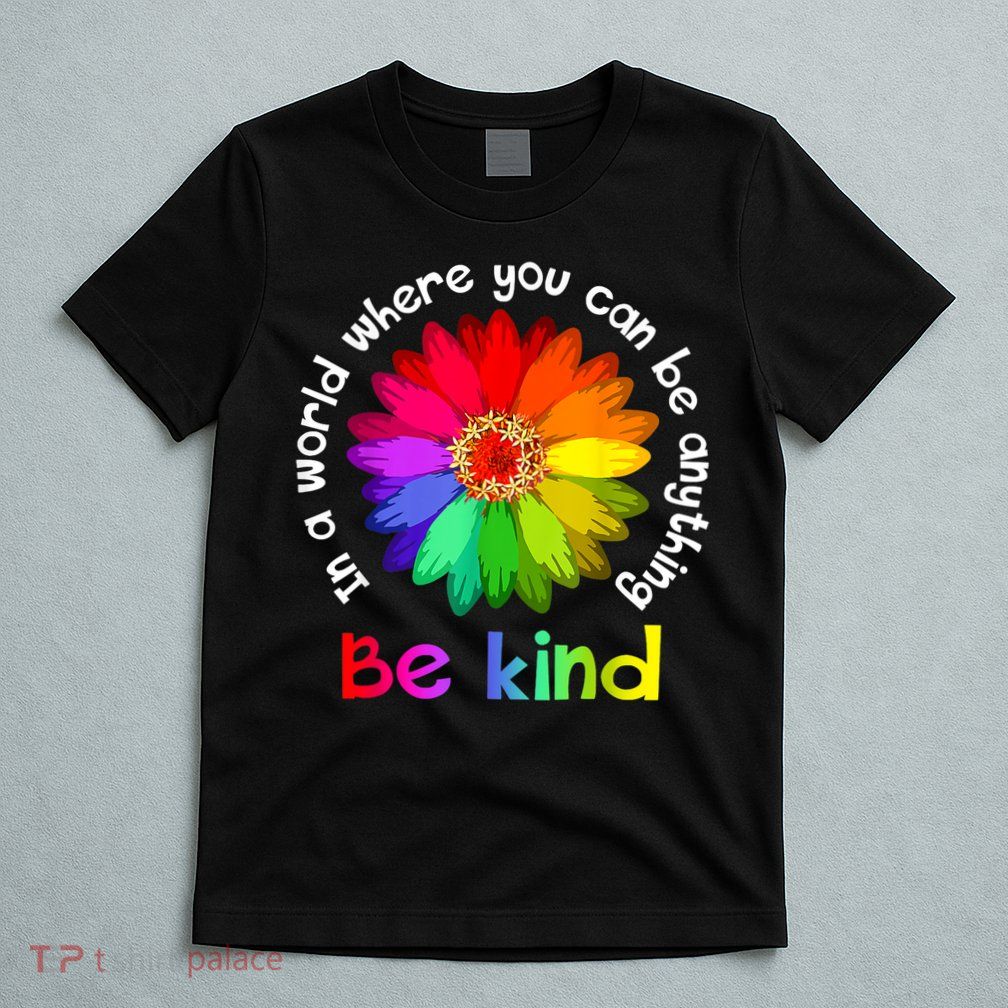 In A World Where You Can Be Anything Be Kind Kindness Gift T-Shirt