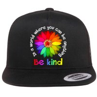 In A World Where You Can Be Anything Be Kind Kindness Gift Flat Bill Trucker Hat