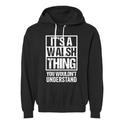 ItS A Walsh Thing You WouldnT Understand Funny Walsh Garment-Dyed Fleece Hoodie
