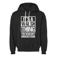 ItS A Walsh Thing You WouldnT Understand Funny Walsh Garment-Dyed Fleece Hoodie