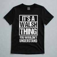 ItS A Walsh Thing You WouldnT Understand Funny Walsh T-Shirt