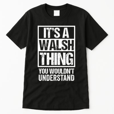 ItS A Walsh Thing You WouldnT Understand Funny Walsh Tall T-Shirt